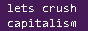 a still gif that says 'lets crush capitalism' in white text on a purple background